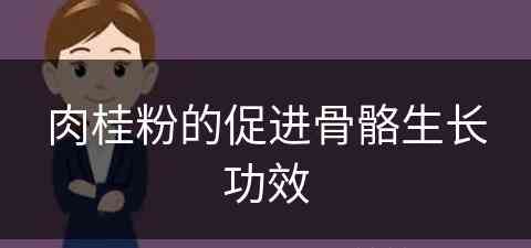 肉桂粉的促进骨骼生长功效(肉桂粉的促进骨骼生长功效是什么)